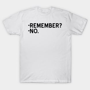 Remember? No - black text T-Shirt